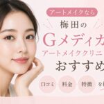 アートメイクなら梅田のGメディカルアートメイククリニックがおすすめ！口コミ・料金・特徴を徹底解説